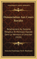 Denonciation Aux Cours Royales: Relativement Au Systeme Religieux Et Politique Signale Dans Le Memoire A Consulter (1826)