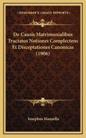 De Causis Matrimonialibus Tractatus Notiones Complectens Et Disceptationes Canonicas (1906)