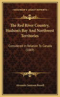 The Red River Country, Hudson's Bay And Northwest Territories