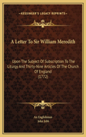 A Letter To Sir William Meredith: Upon The Subject Of Subscription To The Liturgy And Thirty-Nine Articles Of The Church Of England (1772)