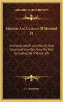 Manners And Customs Of Mankind V1: An Entirely New Pictorial Work Of Great Educational Value Describing The Most Fascinating Side Of Human Life(English)