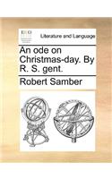 An Ode on Christmas-Day. by R. S. Gent.: (English)