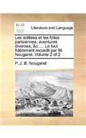 Les Sottises Et Les Folies Parisiennes; Aventures Diverses, &C. ... Le Tout Fidlement Recueilli Par M. Nougaret. Volume 2 of 2