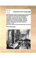 The Dramatic Works of Philip Massinger, Compleat. in Four Volumes. Revised, Corrected, and All the Various Editions Collated, by Thomas Coxeter. Critical Reflections on the Old English Dramatic Writers. Addressed to David Garrick, Volume 1 of 4