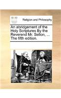 An Abridgement of the Holy Scriptures by the Reverend Mr. Sellon, ... the Fifth Edition.