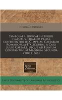 Symbolae Heroicae in Tribus Classibus. Quarum Prima, Continentur Illa Impp. AC Caesarum Romanorum-Italicorum, a Caio Julio Caesare, Usque Ad Flavium Constantinum Magnum. Secunda Vero (1664)