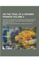 On the Trail of a Spanish Pioneer; The Diary and Itinerary of Francisco Garces (Missionary Priest) in His Travels Throught Sonora, Arizona, and Califo: (English)