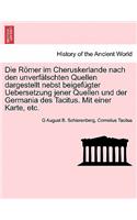 Romer Im Cheruskerlande Nach Den Unverfalschten Quellen Dargestellt Nebst Beigefugter Uebersetzung Jener Quellen Und Der Germania Des Tacitus. Mit Einer Karte, Etc.