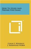 How to Study and Prepare for Exams