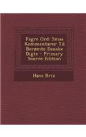 Fagre Ord: Smaa Kommentarer Til Beromte Danske Digte - Primary Source Edition