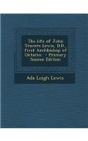The Life of John Travers Lewis, D.D., First Archbishop of Ontario;