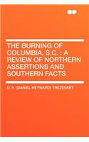 The Burning of Columbia, S.C.: A Review of Northern Assertions and Southern Facts: A Review of Northern Assertions and Southern Facts