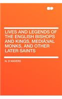 Lives and Legends of the English Bishops and Kings, Media Val Monks, and Other Later Saints