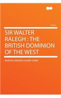 Sir Walter Ralegh: The British Dominion of the West