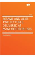 Sesame and Lilies Two Lectures Delivered at Manchester in 1864
