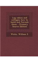 Log Cabins and Cottages; How to Build and Furnish Them