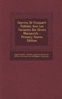 Oeuvres de Froissart: Publiees Avec Les Variantes Des Divers Manuscrits - Primary Source Edition: Publiees Avec Les Variantes Des Divers Manuscrits - Primary Source Edition