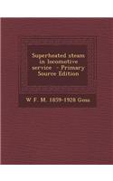 Superheated Steam in Locomotive Service - Primary Source Edition