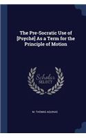 The Pre-Socratic Use of [Psych'] as a Term for the Principle of Motion