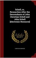 Schell, or, Researches After the Descendants of John Christian Schell and John Schell [electronic Resource]