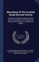 Miscellany Of The Scottish Burgh Records Society: Containing I. Report By Thomas Tucker Upon The Settlement Of The Revenues Of Excise And Customs In Scotland, A.d. Mdclvi