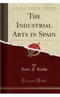 The Industrial Arts in Spain (Classic Reprint)