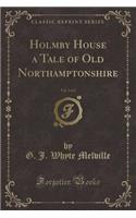 Holmby House a Tale of Old Northamptonshire, Vol. 2 of 2 (Classic Reprint)