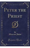 Peter the Priest (Classic Reprint)