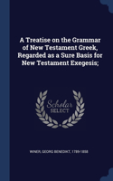 A Treatise on the Grammar of New Testament Greek, Regarded as a Sure Basis for New Testament Exegesis;