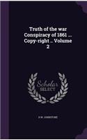 Truth of the war Conspiracy of 1861 ... Copy-right .. Volume 2