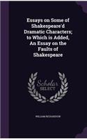 Essays on Some of Shakespeare'd Dramatic Characters; to Which is Added, An Essay on the Faults of Shakespeare