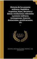 Historia de los premios militares, República Argentina; leyes, decretos y demás resoluciones referentes á premios militares, recompensas, honores, distinciones, gratificaciones, etc; 1