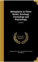 Metaphysic in Three Books, Ontology, Cosmology and Psychology;; Volume 2