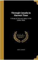 Through Canada in Harvest Time: A Study of Life and Labour in the Golden West