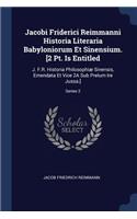 Jacobi Friderici Reimmanni Historia Literaria Babyloniorum Et Sinensium. [2 Pt. Is Entitled