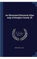An Illustrated Historical Atlas map of Douglas County, Ill
