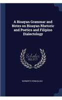 A Bisayan Grammar and Notes on Bisayan Rhetoric and Poetics and Filipino Dialectology