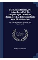 Das Alexandersbad, Die Luisenburg Und Die Umgebungen Derselben, Besonders Das Interessanteste Vom Fichtelgebirge