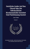 Geistliche Lieder Auf Den Choral Oder Die Gebräuchliche Kirchenmelodie Gerichtet Und Fünfstimmig Gesetzt