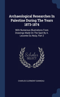 Archaeological Researches In Palestine During The Years 1873-1874