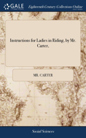 Instructions for Ladies in Riding, by Mr. Carter,