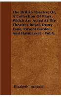 The British Theatre; Or, A Collection Of Plays, Which Are Acted At The Theatres Royal, Drury Lane, Covent Garden, And Haymarket - Vol X.