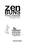 zenBUNS FUZZY wisdom for the digital age.: zen BUNS is a collection of original illustrations and zen quotes for the digital age as presented by cartoon rabbits. Illustrations and quotations 