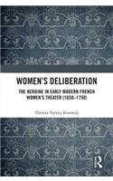 Women's Deliberation: The Heroine in Early Modern French Women's Theater (1650-1750)