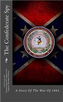 The Confederate Spy: A Story of the War of 1861.