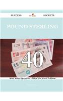 Pound Sterling 40 Success Secrets - 40 Most Asked Questions on Pound Sterling - What You Need to Know
