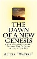 The Dawn Of A New Genesis: A New Beginnings Journal Planner For Creating A Happy New You