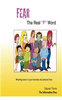 FEAR, the Real "F" Word: Wreaking havoc in your business and personal lives(English)