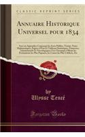 Annuaire Historique Universel Pour 1834: Avec Un Appendice Contenant Les Actes Publics, TraitÃ©s, Notes Diplomatiques, Papiers d'Ã?tat Et Tableaux Statistiques, Financiers, Administratifs Et NÃ©crologiques; Une Chronique Offrant Les Ã?vÃ©nements Le