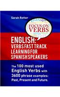 English: Verbs Fast Track Learning for Spanish Speakers: The 100 most used English verbs with 3600 phrase examples: Past, Present and Future.(4 English for Spanish Speakers)